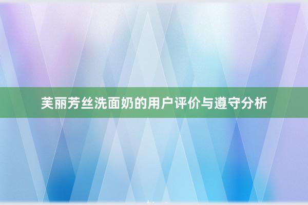 芙丽芳丝洗面奶的用户评价与遵守分析