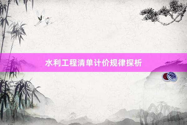 水利工程清单计价规律探析